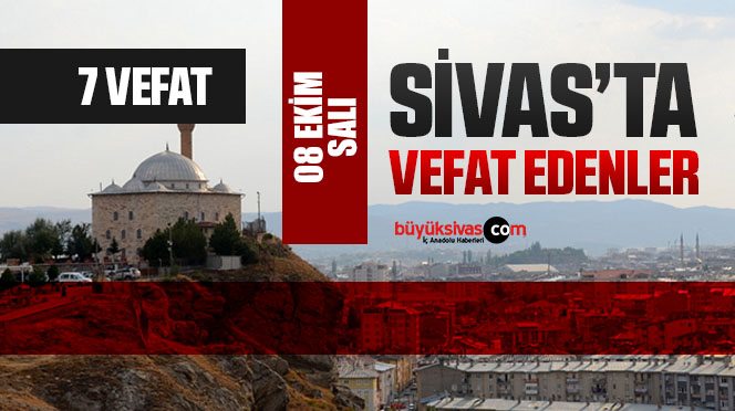 Sivas Aramızdan Ayrılanlar – Sivas’ta Ölenler –08 Ekim 2024