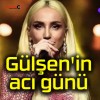 Gülşen’in acı günü