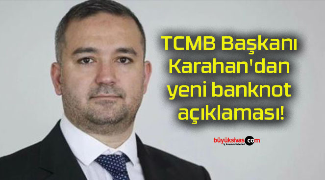 TCMB Başkanı Karahan’dan yeni banknot açıklaması!