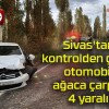 Sivas’tan kontrolden çıkan otomobil ağaca çarptı! 4 yaralı!