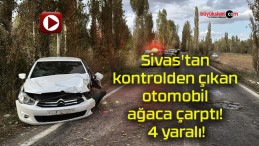 Sivas’tan kontrolden çıkan otomobil ağaca çarptı! 4 yaralı!