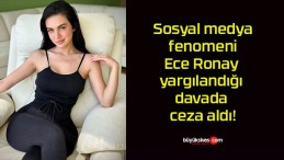 Sosyal medya fenomeni Ece Ronay yargılandığı davada ceza aldı!