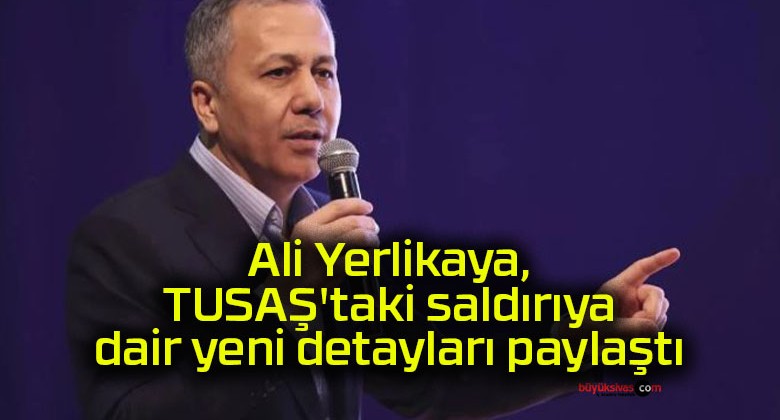 Ali Yerlikaya, TUSAŞ’taki saldırıya dair yeni detayları paylaştı