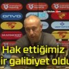 Hak ettiğimiz bir galibiyet oldu!