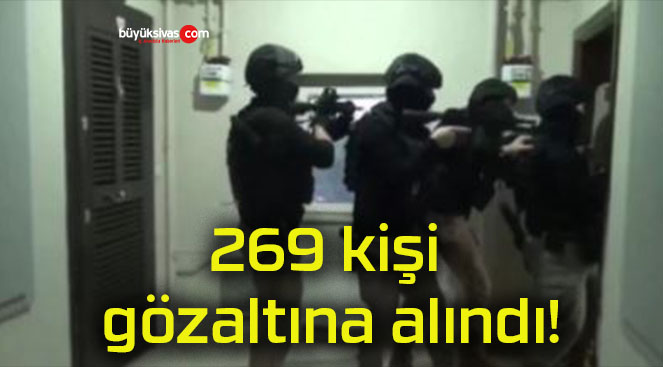 269 kişi gözaltına alındı!