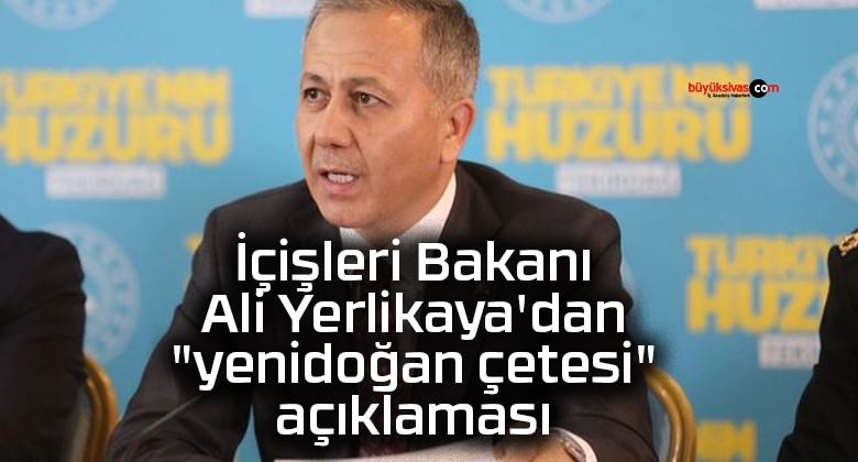 İçişleri Bakanı Yerlikaya’dan “Yenidoğan Çetesi” Soruşturması Açıklaması