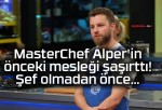 MasterChef Alper’in önceki mesleği şaşırttı! Şef olmadan önce…