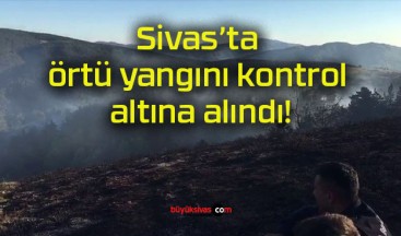 Sivas’ta örtü yangını kontrol altına alındı!