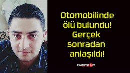 Otomobilinde ölü bulundu! Gerçek sonradan anlaşıldı!