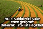 Arazi sahiplerini şoke eden gelişme: Bakanlık liste liste açıkladı