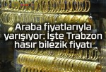 Araba fiyatlarıyla yarışıyor: İşte Trabzon hasır bilezik fiyatı