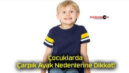 Çocuklarda Çarpık Ayak Nedenlerine Dikkat!