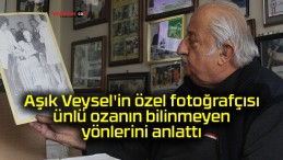 Aşık Veysel’in özel fotoğrafçısı ünlü ozanın bilinmeyen yönlerini anlattı