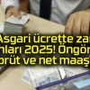 Asgari ücrette zam oranları 2025! Öngörülen brüt ve net maaş…