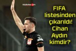 FIFA listesinden çıkarıldı! Cihan Aydın kimdir?