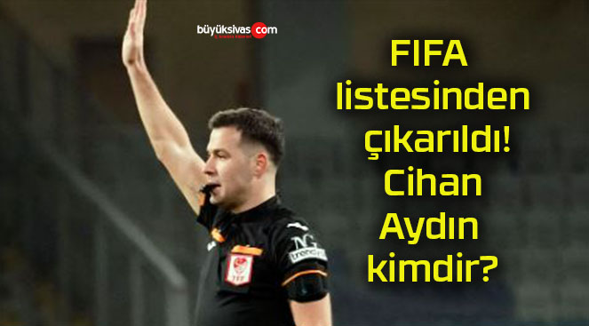 FIFA listesinden çıkarıldı! Cihan Aydın kimdir?