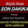 Bakan açıkladı! Ankara’da TUSAŞ tesislerine terör saldırısı!