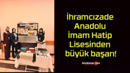 İhramcızade Anadolu İmam Hatip Lisesinden büyük başarı!