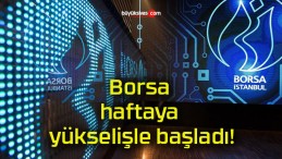 Borsa haftaya yükselişle başladı!