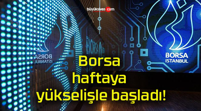 Borsa haftaya yükselişle başladı!