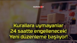 Kurallara uymayanlar 24 saatte engellenecek! Yeni düzenleme başlıyor!