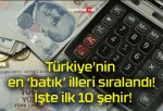 Türkiye’nin en ‘batık’ illeri sıralandı! İşte ilk 10 şehir!