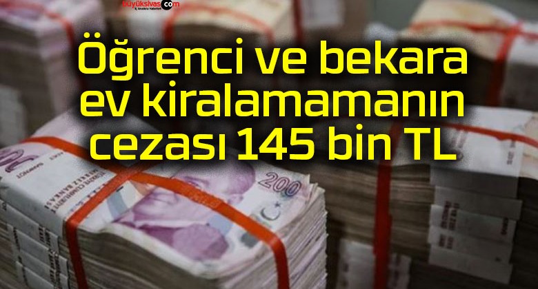 Öğrenci ve bekara ev kiralamamanın cezası 145 bin TL