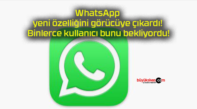 WhatsApp yeni özelliğini görücüye çıkardı! Binlerce kullanıcı bunu bekliyordu!