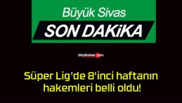 Süper Lig’de 8’inci haftanın hakemleri belli oldu!