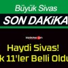 Haydi Sivas! İlk 11’ler Belli Oldu!