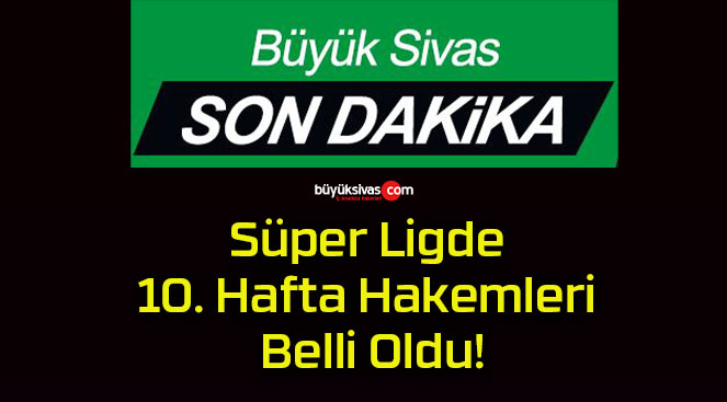 Süper Ligde 10. Hafta Hakemleri Belli Oldu!