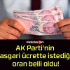 AK Parti’nin asgari ücrette istediği oran belli oldu!