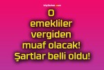 O emekliler vergiden muaf olacak! Şartlar belli oldu!