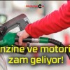 Benzine ve motorine zam geliyor!