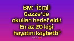 BM: “İsrail Gazze’de okulları hedef aldı! En az 20 kişi hayatını kaybetti”