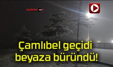 Çamlıbel geçidi beyaza büründü!