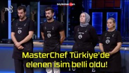 MasterChef Türkiye’de elenen isim belli oldu!