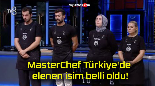 MasterChef Türkiye’de elenen isim belli oldu!