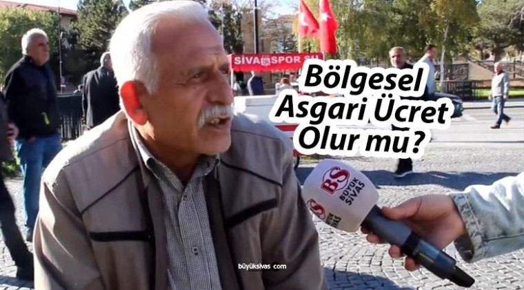 Bölgesel Asgari Ücret Olur mu? Sivaslılar Ne Dedi?