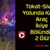 Tokat-Sivas Yolunda Kaza! Araç İkiye Bölündü! 2 Ölü!