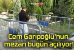 Cem Garipoğlu’nun mezarı bugün açılıyor!