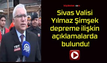 Sivas Valisi Yılmaz Şimşek depreme ilişkin açıklamalarda bulundu!