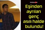 Eşinden ayrılan genç asılı halde bulundu!