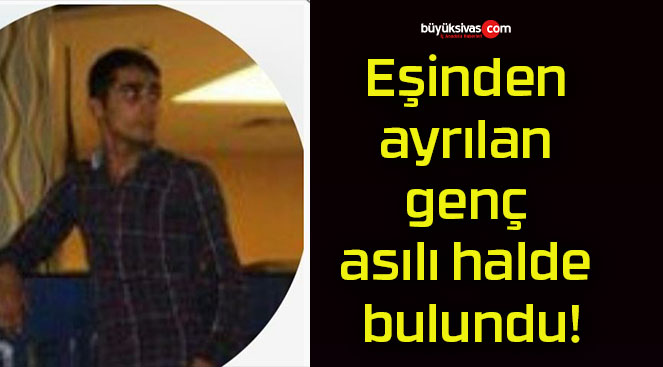 Eşinden ayrılan genç asılı halde bulundu!