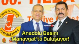 Anadolu Basını Manavgat’ta Buluşuyor!