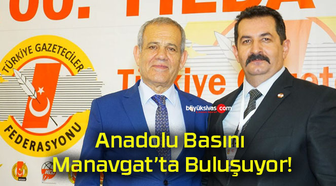 Anadolu Basını Manavgat’ta Buluşuyor!