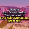 Sivas’ta Bazı Doktorlar “Fizik Tedavi Almazsanız Rapor Yok” Mu Diyor?