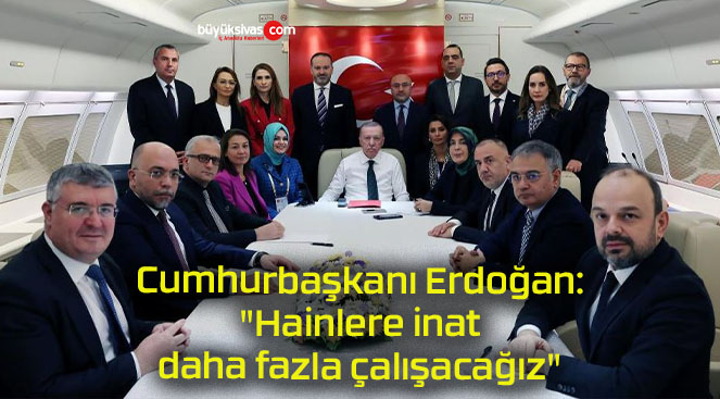 Cumhurbaşkanı Erdoğan: “Hainlere inat daha fazla çalışacağız”