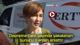 Depreme canlı yayında yakalanan sunucu o anları anlattı!