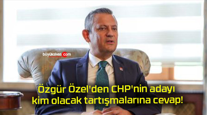 Özgür Özel’den CHP’nin adayı kim olacak tartışmalarına cevap!